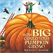 How Big Could Your Pumpkin Grow? by Wendell Minor